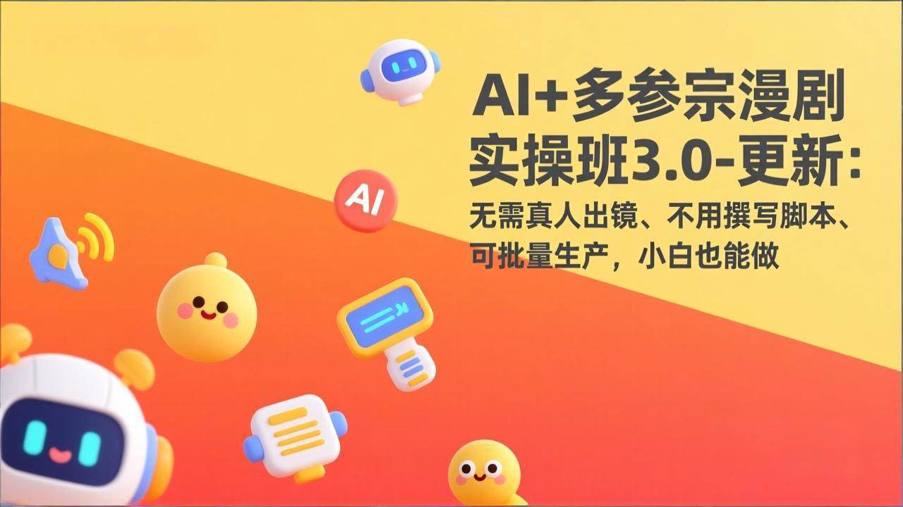(17404期)AI+多参宗漫剧实操班3.0-更新:无需真人出镜、不用撰写脚本、可批量生产,小白也能做 (17404期)AI+多参宗漫剧实操班3.0-更新:无需真人出镜、不用撰写脚本、可批量生产,小白也能做