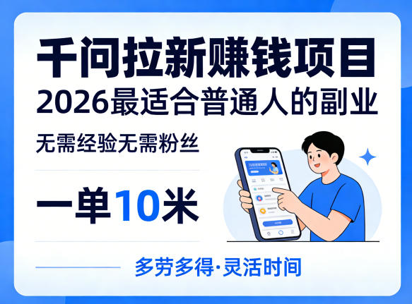 一单10米,不少人都在找的千问拉新賺钱项目,无需经验无需粉丝,2026最适合普通人副业 一单10米,不少人都在找的千问拉新賺钱项目,无需经验无需粉丝,2026最适合普通人副业