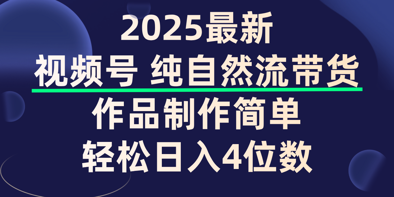 视频号纯自然流带货，作品制作简单，轻松日入4位数，保姆级教程-知知学社