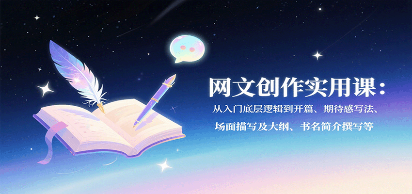网文创作实用课：从入门底层逻辑到开篇、期待感写法、场面描写及大纲、书名简介撰写等-知知学社
