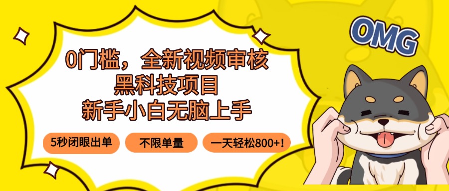 0门槛，全新视频审核黑科技项目，新手小白无脑上手5秒闭眼出单，不限单…-知知学社