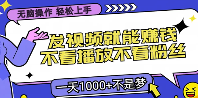 只要发视频就能赚钱？不看播放不看粉丝，无脑操作，小白轻松上手，一天1000+-知知学社