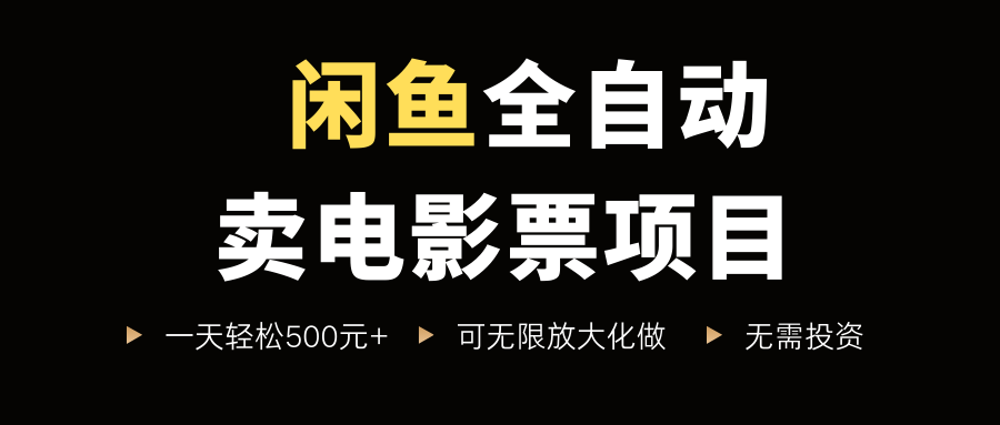 闲鱼全自动卖电影票项目，一单5元-30元，新手一天轻松500+，无脑操作，零投资-知知学社