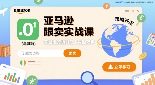 亚马逊跟卖实战课，零基础跨境开店实操教学-知知学社