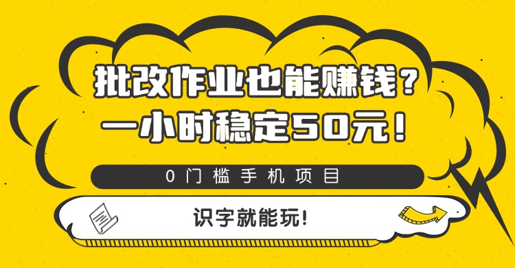 批改作业也能赚钱？0门槛手机项目，一小时稳定50元，识字就能玩-知知学社
