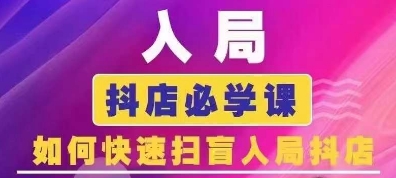 抖音商城运营课程(更新25年9月)，入局抖店必学课， 如何快速扫盲入局抖店-知知学社