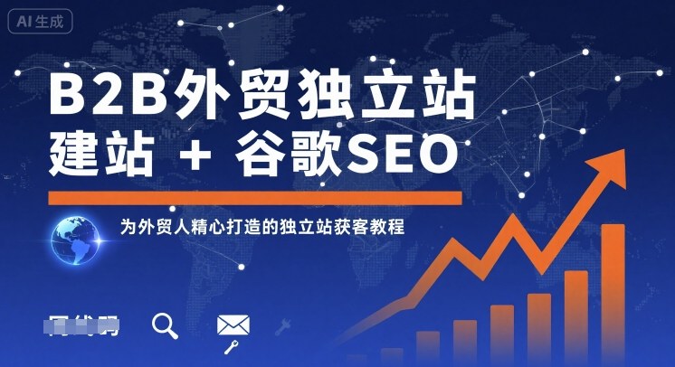 B2B外贸独立站建站+谷歌SEO，为外贸人精心打造的独立站获客教程-知知学社