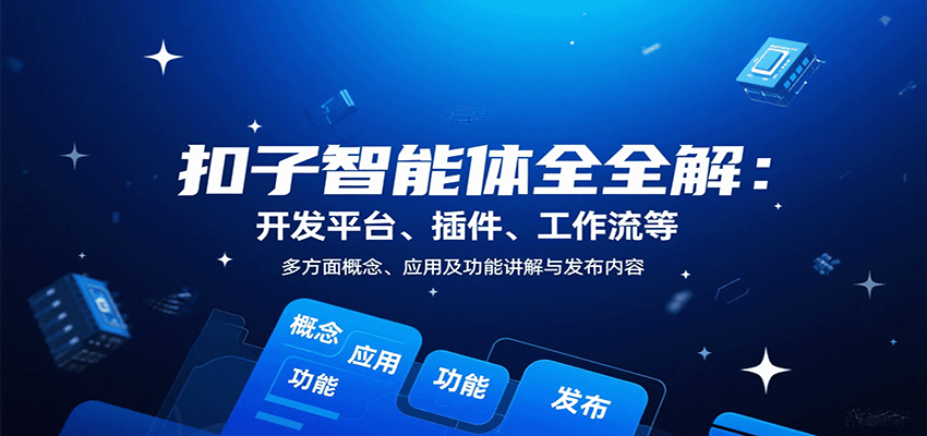 扣子智能体全解：开发平台、插件、工作流等多方面概念、应用及功能讲解与发布内容-知知学社