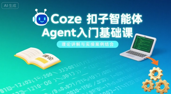Coze扣子智能体Agent入门基础课，理论讲解与实操案例结合-知知学社