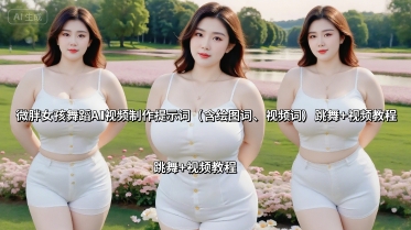 微胖女孩舞蹈AI视频制作提示词（含绘图词、视频词） 跳舞+视频教程-知知学社