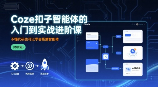 Coze扣子智能体的入门到实战进阶课，不懂代码也可以学会搭建智能体-知知学社