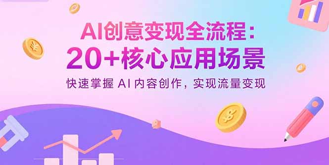 AI创意变现全流程：20+核心应用场景，快速掌握AI内容创作，实现流量变现-知知学社