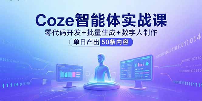 Coze智能体实战课，零代码开发+批量生成+数字人制作，单日产出50条内容-知知学社