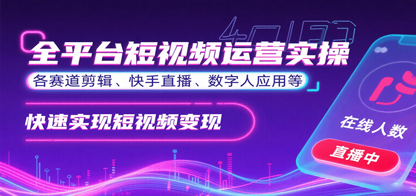 全平台短视频运营实操，各赛道剪辑、快手直播、数字人应用等，快速实现短视频变现-知知学社