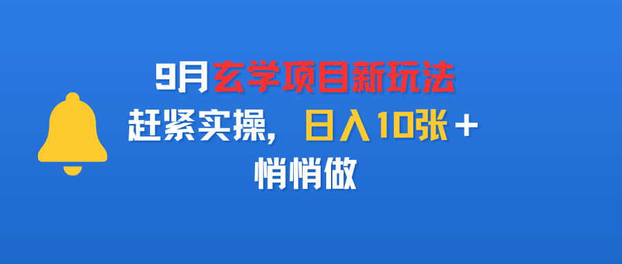 9月玄学项目新玩法，赶紧实操，日入10张＋，悄悄做-知知学社