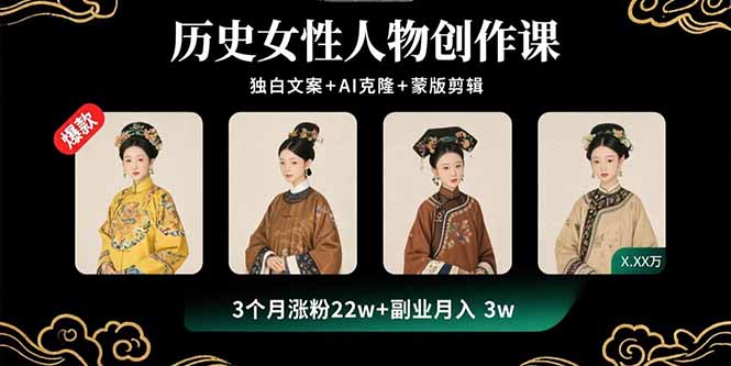 历史女性人物创作课：独白文案+AI克隆+蒙版剪辑，3个月涨粉22w+副业月入3w-知知学社