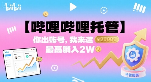 【哔哩哔哩托管】你出账号，我来运营，最高躺入2W-知知学社