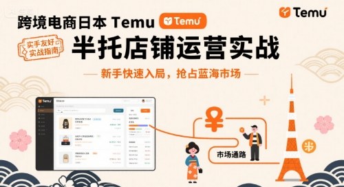 跨境电商日本Temu半托管店铺运营实战，新手快速入局，抢占蓝海市场-知知学社