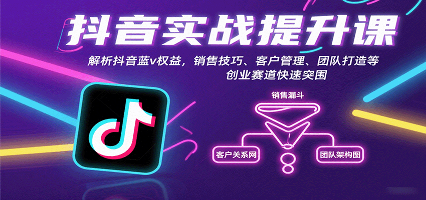 抖音实战提升课：解析抖音蓝v权益，销售技巧、客户管理、团队打造等创业赛道快速突围-知知学社