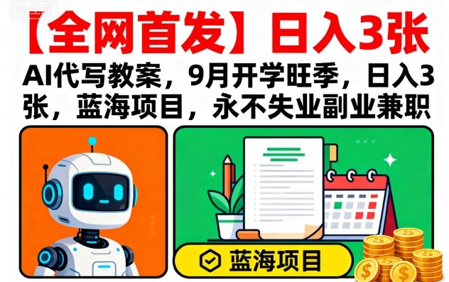 【全网首发】AI代写教案，9月开学旺季，日入3张，蓝海项目，永不失业副业兼职-知知学社
