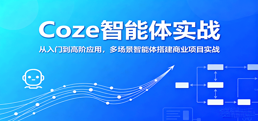 Coze智能体实战，从入门到高阶应用，多场景智能体搭建商业项目实战-知知学社
