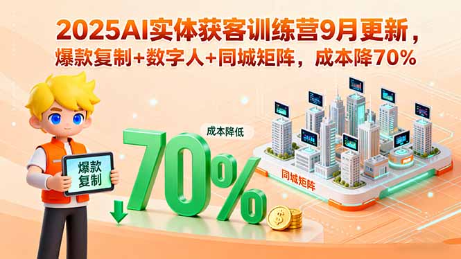 2025AI实体获客训练营9月更新,爆款复制+数字人+同城矩阵,成本降70% 2025AI实体获客训练营9月更新,爆款复制+数字人+同城矩阵,成本降70%