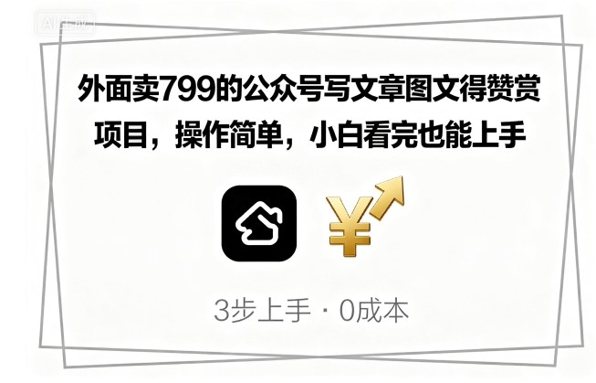 外面卖799的公众号写文章图文得赞赏项目，操作简单，小白看完也能上手-知知学社