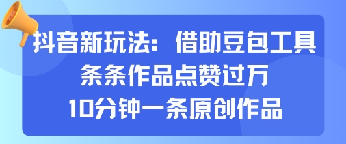 抖音新玩法,借助豆包工具,条条作品点赞过万,10分钟一条原创作品 抖音新玩法,借助豆包工具,条条作品点赞过万,10分钟一条原创作品