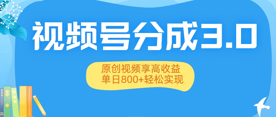 视频号分成3.0升级：原创视频享高收益，单日800+轻松实现-知知学社
