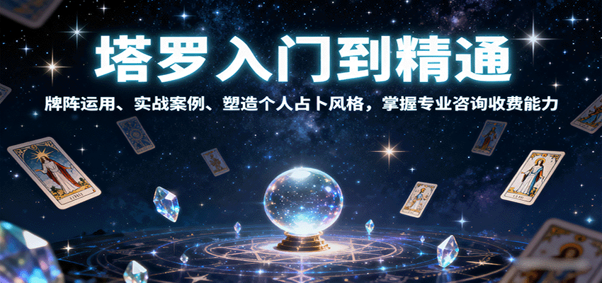 塔罗入门到精通，牌阵运用、实战案例、塑造个人占卜风格，掌握专业咨询收费能力-知知学社