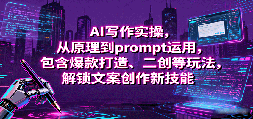 AI写作实操，从原理到prompt运用，包含爆款打造、二创等玩法，解锁文案创作新技能-知知学社