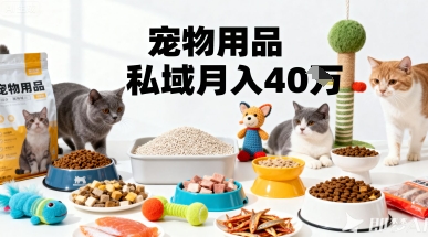 月变现40个!宠物用品私域运营的精准掘金之道玩法-知知学社