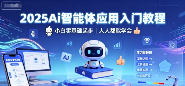 2025Ai智能体应用入门教程,小白零基础起步,人人都能学会-知知学社