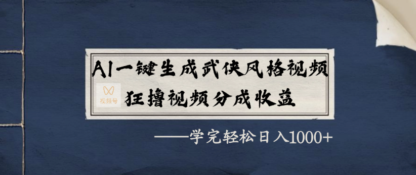 AI一键生成武侠风格视频,狂撸视频号分成收益,学完轻轻松松日入1000+-知知学社