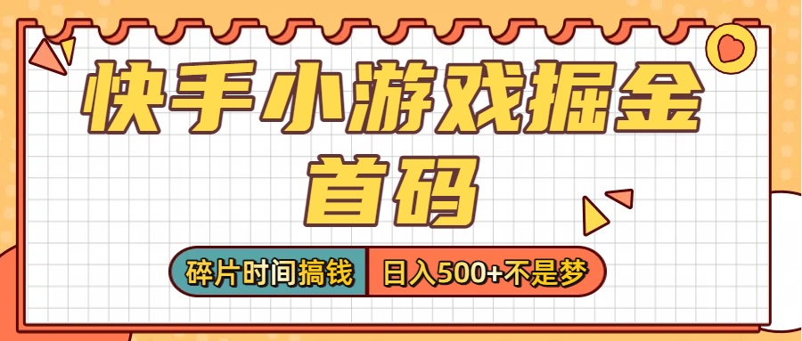 零撸党必看!快手小游戏掘金首码,碎片时间搞钱,日入500+不是梦-知知学社