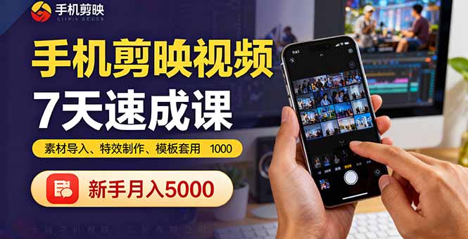 手机剪映视频7天速成课:素材导入、特效制作、模板套用,新手月入5000+-知知学社
