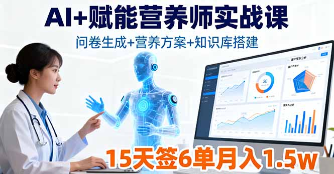 AI+赋能营养师实战课,问卷生成+营养方案+知识库搭建,15天签6单月入1.5w-知知学社