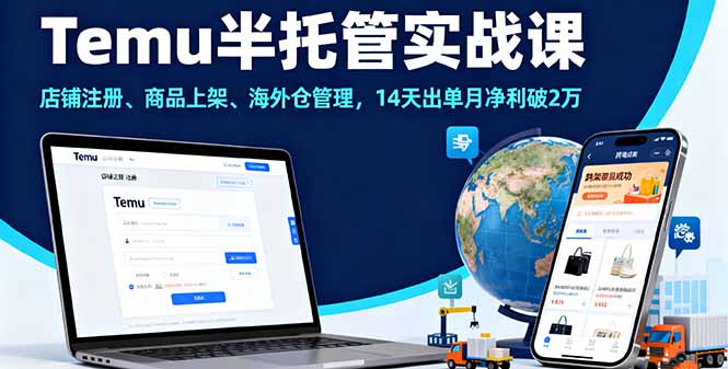 Temu半托管实战课,店铺注册、商品上架、海外仓管理,14天出单月净利破2万-知知学社