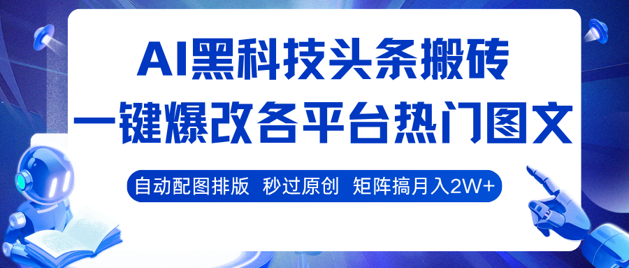 AI黑科技头条搬砖,一键爆改各平台热门图文 自动配图排版,秒过原创!矩阵搞月入2W+-知知学社
