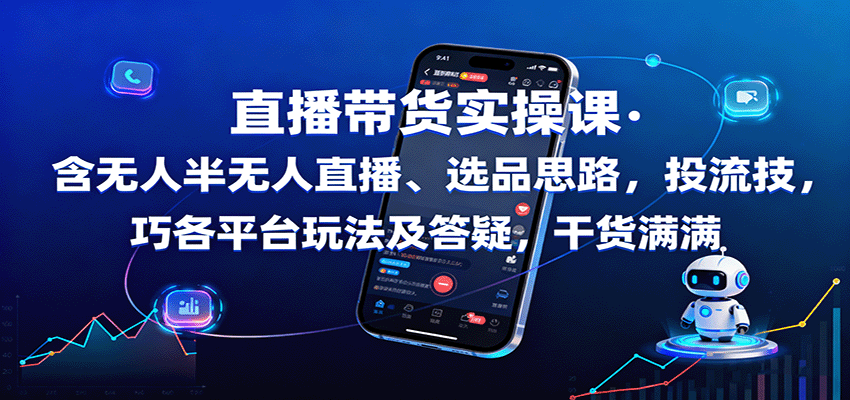 直播带货实操课:含无人半无人直播、选品思路,投流技巧,各平台玩法及答疑,干货满满-知知学社