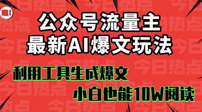 公众号流量主掘金新玩法,利用AI工具发布爆文,小白也能篇篇10W+文章-知知学社