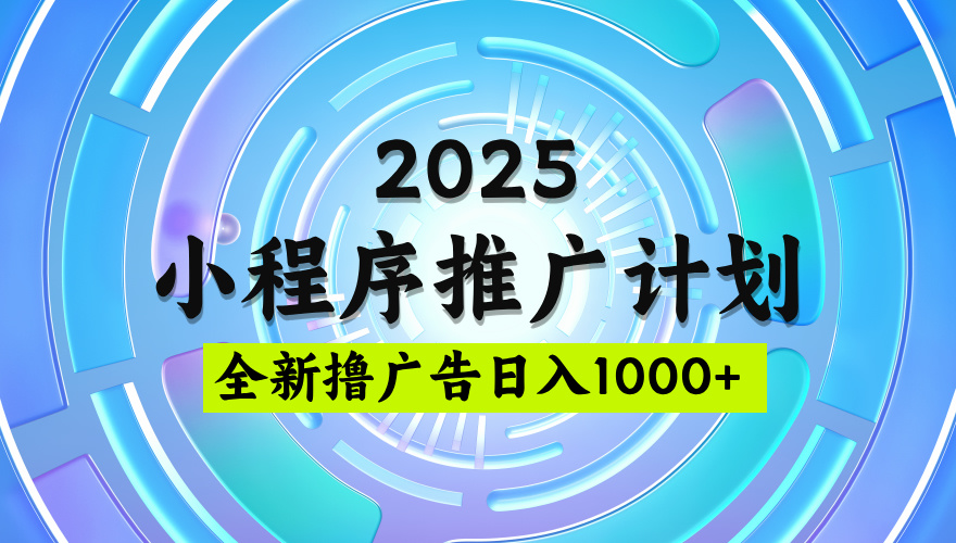 2025最新微信小程序推广计划,撸广告玩法,日均5张,稳定简单-知知学社