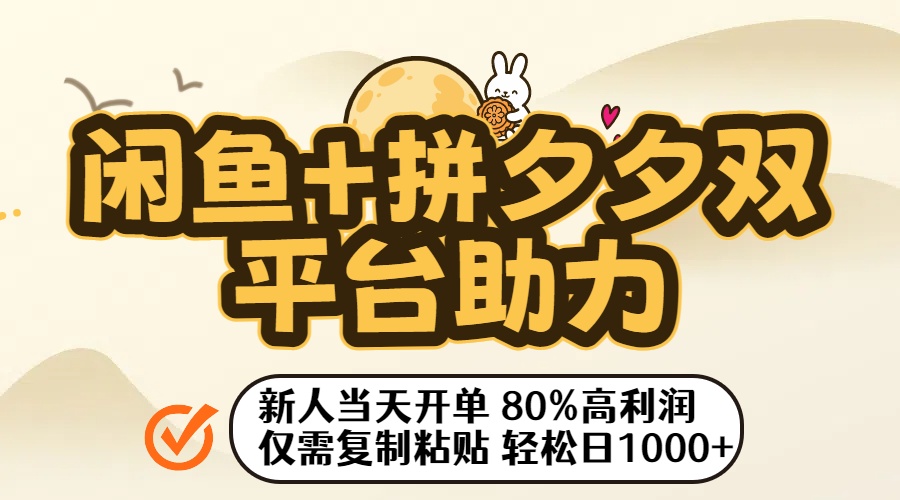 闲鱼+拼夕夕双平台助力!新人当天开单,80%高利润,仅需复制粘贴,轻松日入1000+-知知学社