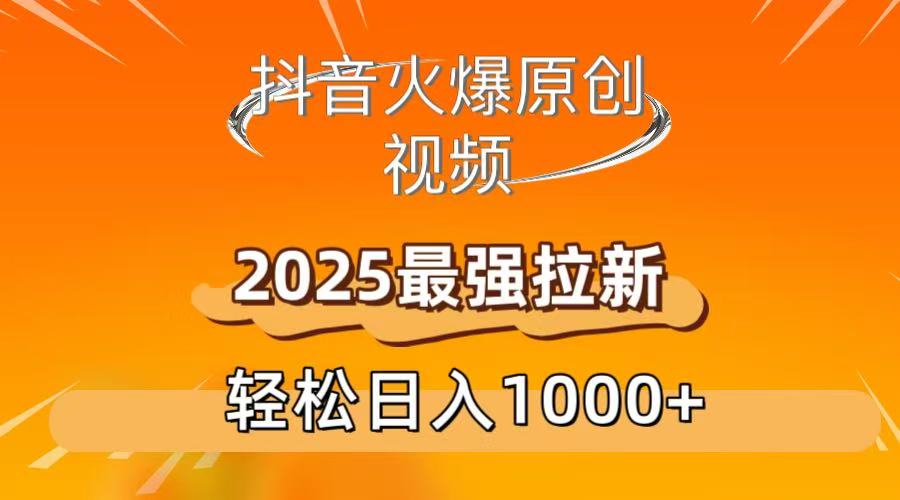 抖音火爆原创 视频 2025最强拉新 轻松日人1000+-知知学社