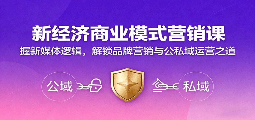 新经济商业模式营销课,握新媒体逻辑,解锁品牌营销与公私域运营之道-知知学社
