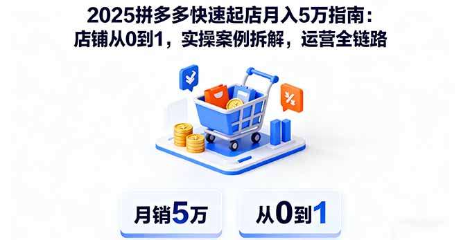 2025拼多多快速起店月入5万指南:店铺从0到1,实操案例拆解,运营全链路-知知学社