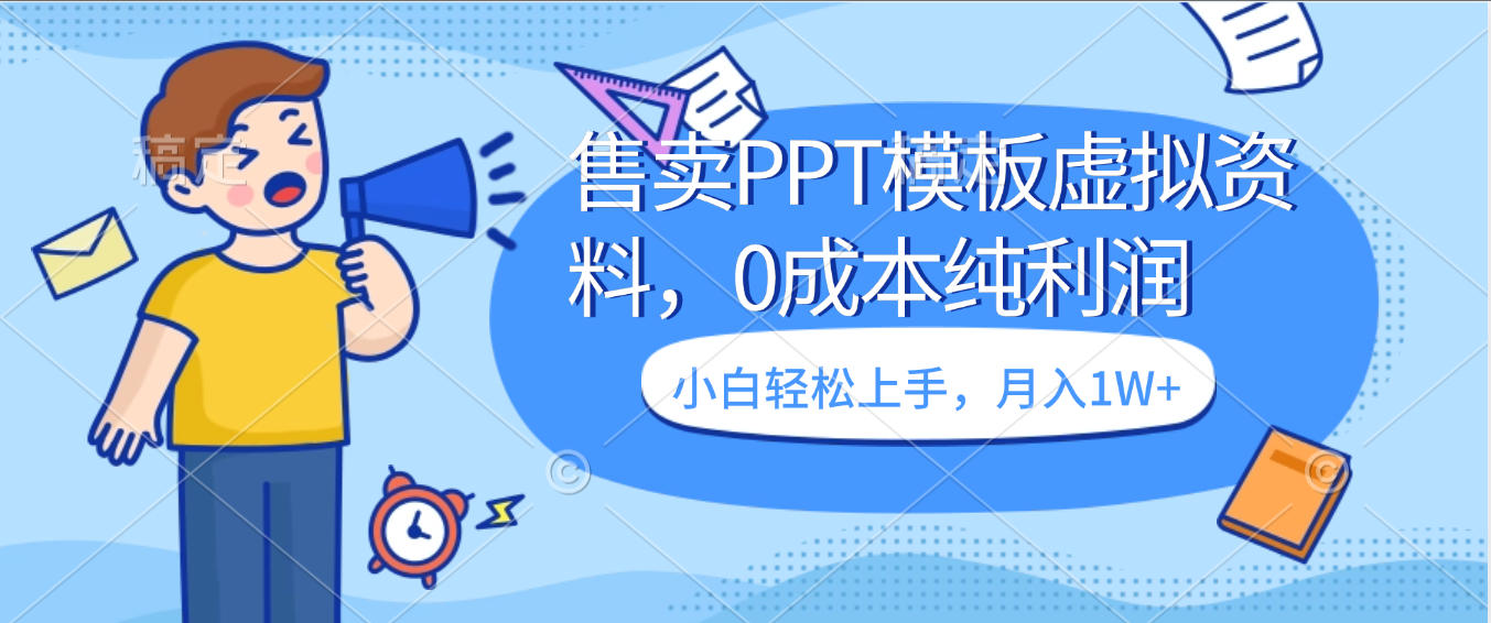 卖虚拟资料,售卖PPT模板,0成本纯利润,小白轻松上手,月入1W+-知知学社