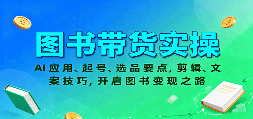 图书带货实操,AI应用、起号、选品要点,剪辑、文案技巧,开启图书变现之路-知知学社