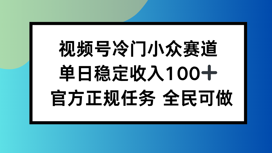 视频号小众赛道,单日稳定收入100+,适合所有人-知知学社