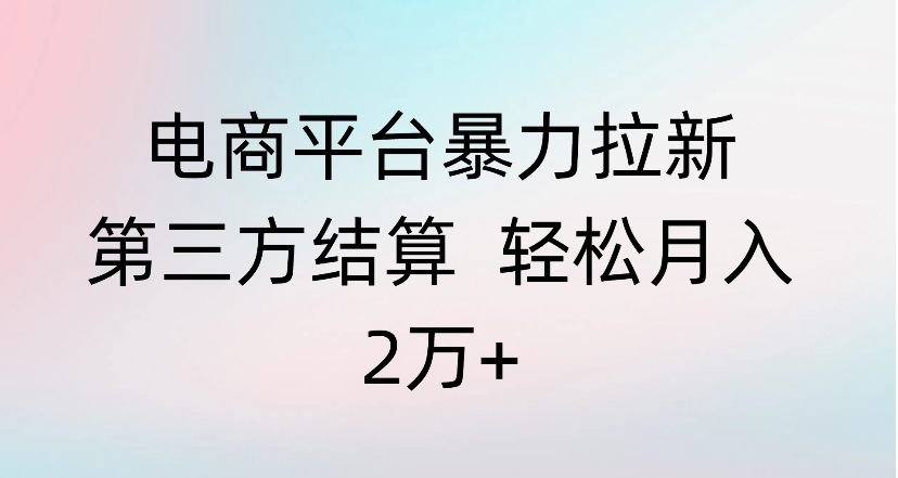 电商平台爆栗拉新第三方结算 轻松月入2万+-知知学社